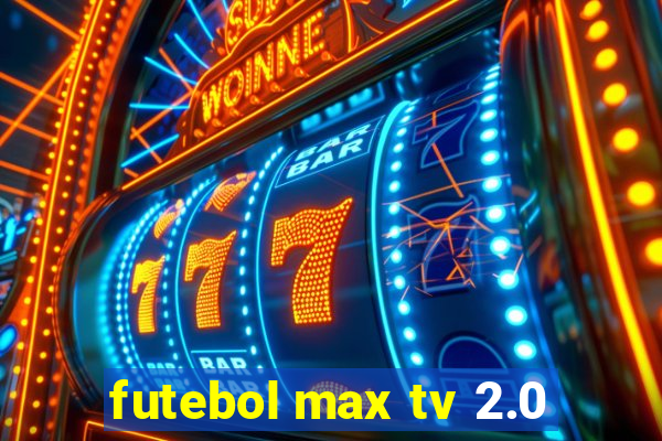 futebol max tv 2.0